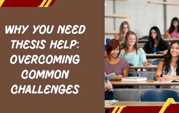 Why You Need Thesis Help: Overcoming Common Challenges