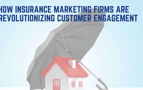 How Insurance Marketing Firms Are Revolutionizing Customer Engagement